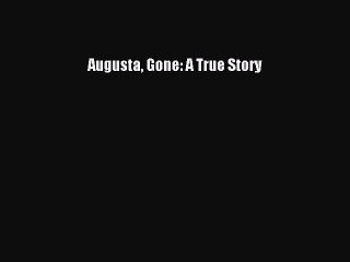 Read Augusta Gone: A True Story Ebook Free