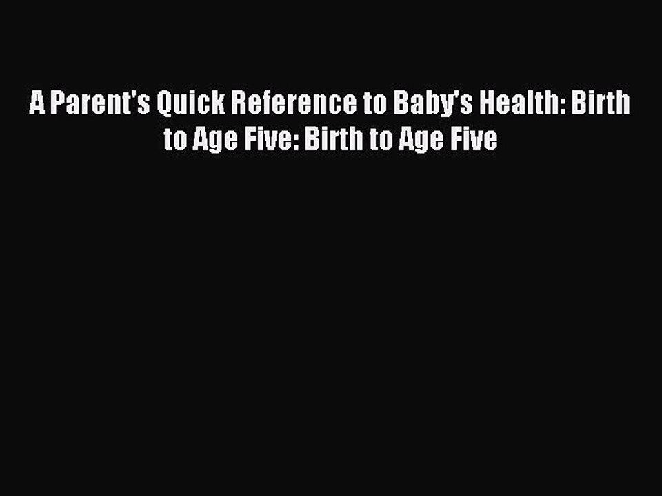 Read A Parent's Quick Reference to Baby's Health: Birth to Age Five: Birth to Age Five Ebook
