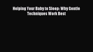 Read Helping Your Baby to Sleep: Why Gentle Techniques Work Best Ebook Free