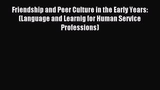 Download Friendship and Peer Culture in the Early Years: (Language and Learnig for Human Service