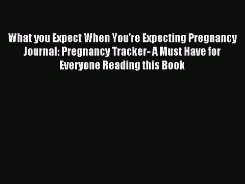 Download What you Expect When You're Expecting Pregnancy Journal: Pregnancy Tracker- A Must