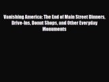 [PDF] Vanishing America: The End of Main Street Dinners Drive-Ins Donut Shops and Other Everyday