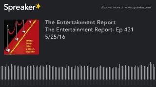 The Entertainment Report- Ep 431 5-25-16 (part 2 of 2, made with Spreaker)