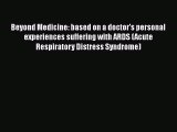 Read Beyond Medicine: based on a doctor's personal experiences suffering with ARDS (Acute Respiratory