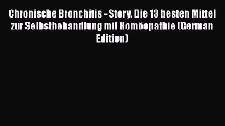 Read Chronische Bronchitis - Story. Die 13 besten Mittel zur Selbstbehandlung mit Homöopathie