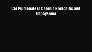 Download Cor Pulmonale in Chronic Bronchitis and Emphysema Ebook Online