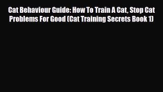 Read Cat Behaviour Guide: How To Train A Cat Stop Cat Problems For Good (Cat Training Secrets