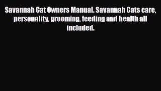 Download Savannah Cat Owners Manual. Savannah Cats care personality grooming feeding and health