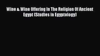 Read Wine & Wine Offering In The Religion Of Ancient Egypt (Studies in Egyptology) PDF Free