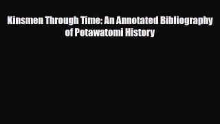 [PDF] Kinsmen Through Time: An Annotated Bibliography of Potawatomi History Read Online