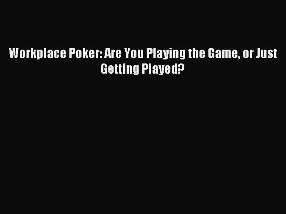 [Read PDF] Workplace Poker: Are You Playing the Game or Just Getting Played? Ebook Online