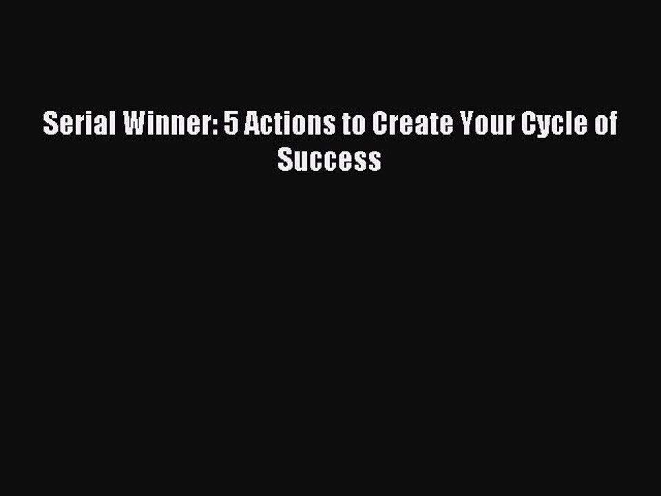 [Read PDF] Serial Winner: 5 Actions to Create Your Cycle of Success Download Free