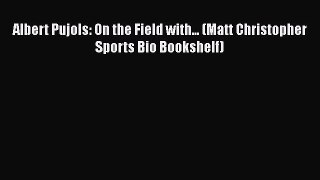 PDF Albert Pujols: On the Field with... (Matt Christopher Sports Bio Bookshelf) Free Books
