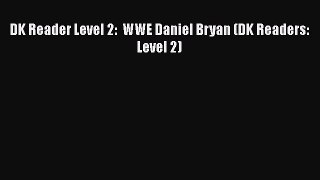 Download DK Reader Level 2:  WWE Daniel Bryan (DK Readers: Level 2)  Read Online