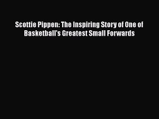 Download Scottie Pippen: The Inspiring Story of One of Basketball's Greatest Small Forwards