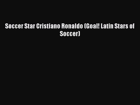 Download Soccer Star Cristiano Ronaldo (Goal! Latin Stars of Soccer) Free Books
