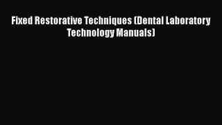 Download Fixed Restorative Techniques (Dental Laboratory Technology Manuals) PDF Online