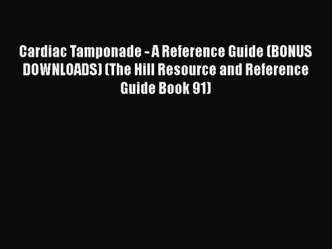 PDF Cardiac Tamponade - A Reference Guide (BONUS DOWNLOADS) (The Hill Resource and Reference
