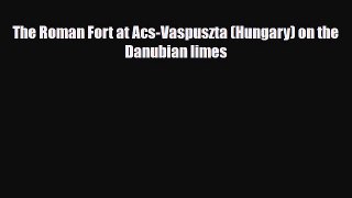 [PDF] The Roman Fort at Acs-Vaspuszta (Hungary) on the Danubian limes Read Online