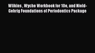 Read Wlikins  Wyche Workbook for 10e and Nield-Gehrig Foundations of Periodontics Package Book