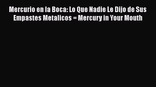 Read Mercurio en la Boca: Lo Que Nadie Le Dijo de Sus Empastes Metalicos = Mercury in Your