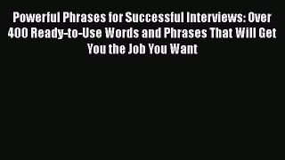 READ book Powerful Phrases for Successful Interviews: Over 400 Ready-to-Use Words and Phrases