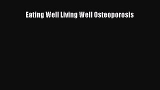 Read Eating Well Living Well Osteoporosis Ebook Free