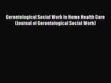 Read Gerontological Social Work in Home Health Care (Journal of Gerontological Social Work)