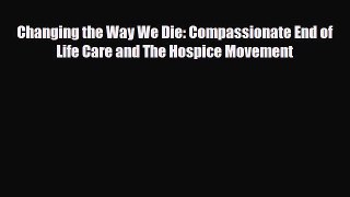 Download Changing the Way We Die: Compassionate End of Life Care and The Hospice Movement Ebook