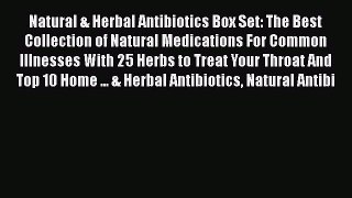Read Natural & Herbal Antibiotics Box Set: The Best Collection of Natural Medications For Common