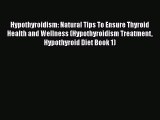 Read Hypothyroidism: Natural Tips To Ensure Thyroid Health and Wellness (Hypothyroidism Treatment