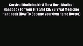 Read Survival Medicine Kit A Must Have Medical Handbook For Your First Aid Kit: Survival Medicine