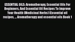 Read ESSENTIAL OILS: Aromatherapy Essential Oils For Beginners And Essential Oil Recipes To