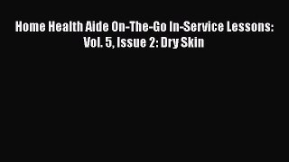 Download Home Health Aide On-The-Go In-Service Lessons: Vol. 5 Issue 2: Dry Skin Book Online