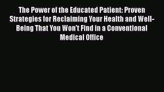 Read The Power of the Educated Patient: Proven Strategies for Reclaiming Your Health and Well-Being