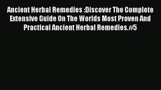 Read Ancient Herbal Remedies :Discover The Complete Extensive Guide On The Worlds Most Proven