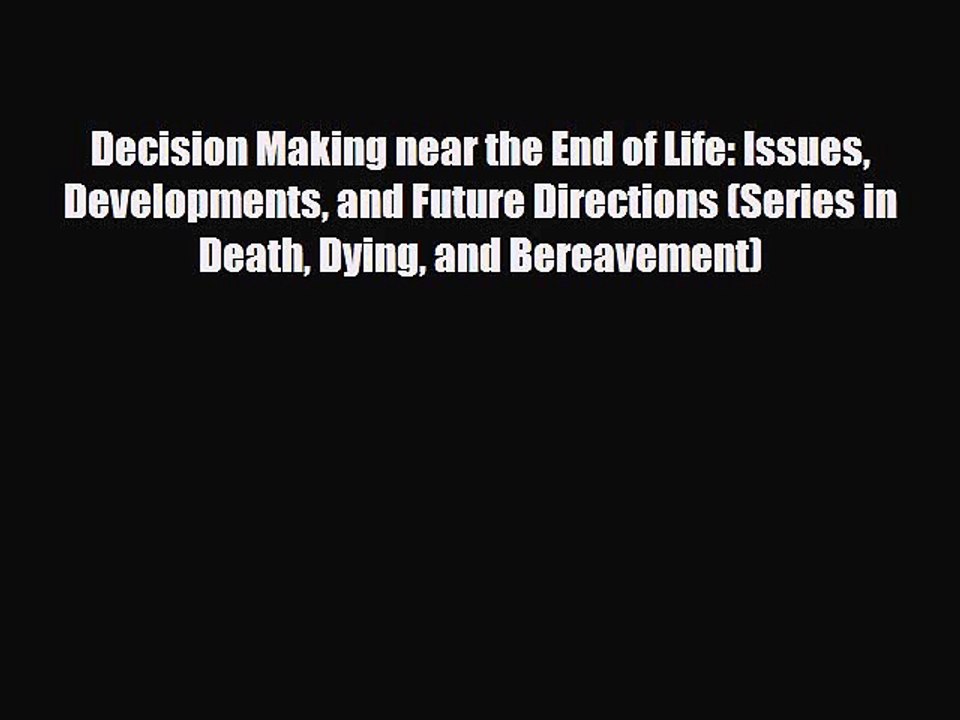 Read Decision Making near the End of Life: Issues Developments and Future Directions (Series