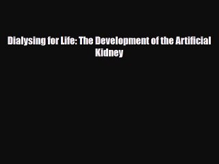 Read Dialysing for Life: The Development of the Artificial Kidney Ebook Online