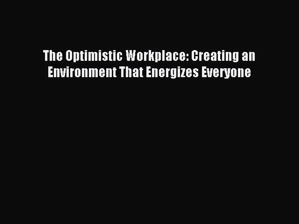 [Read PDF] The Optimistic Workplace: Creating an Environment That Energizes Everyone Ebook