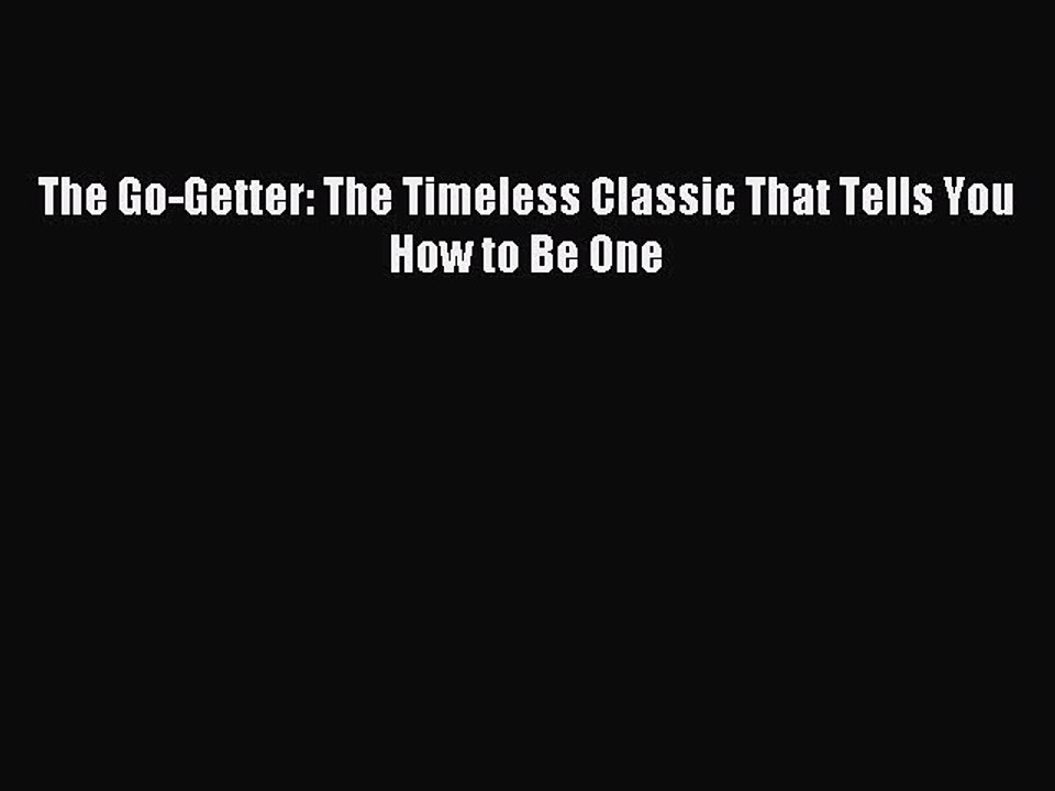 [Read PDF] The Go-Getter: The Timeless Classic That Tells You How to Be One Download Online