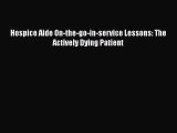 Read Hospice Aide On-the-go-in-service Lessons: The Actively Dying Patient Book Online