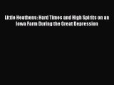 [Download] Little Heathens: Hard Times and High Spirits on an Iowa Farm During the Great Depression
