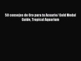 Download 50 consejos de Oro para tu Acuario/ Gold Medal Guide Tropical Aquarium Book Online