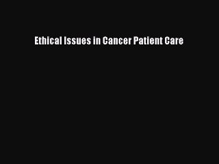 Read Ethical Issues in Cancer Patient Care Ebook Online