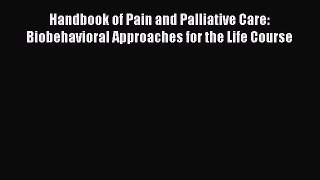 Read Handbook of Pain and Palliative Care: Biobehavioral Approaches for the Life Course Ebook
