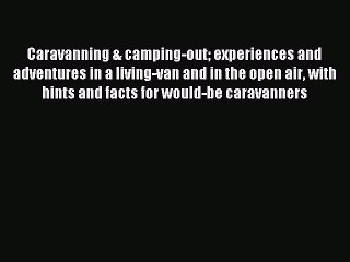 Read Caravanning & camping-out experiences and adventures in a living-van and in the open air