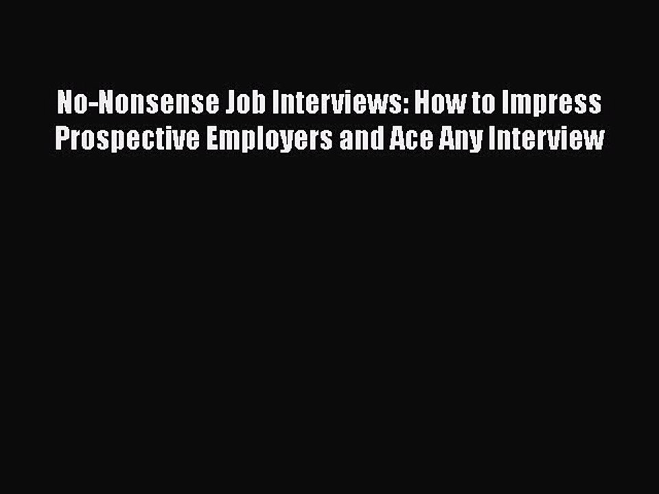READ book No-Nonsense Job Interviews: How to Impress Prospective Employers and Ace Any Interview