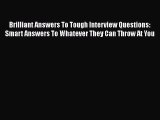 READ book Brilliant Answers To Tough Interview Questions: Smart Answers To Whatever They Can