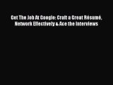 EBOOK ONLINE Get The Job At Google: Craft a Great Résumé Network Effectively & Ace the Interviews