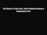 Read The Route to Total Care: Joint Commissioning of Community Care PDF Online